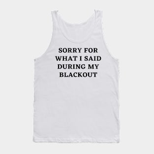 sorry for what i said during my blackout Tank Top